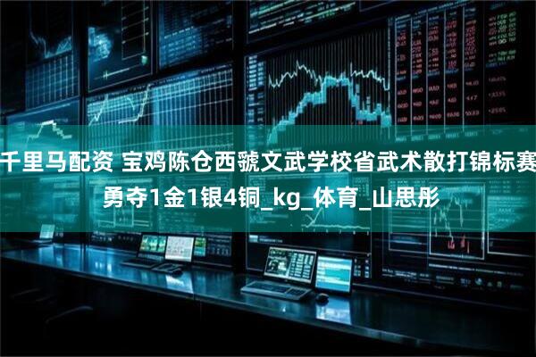 千里马配资 宝鸡陈仓西虢文武学校省武术散打锦标赛 勇夺1金1银4铜_kg_体育_山思彤