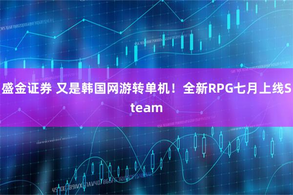 盛金证券 又是韩国网游转单机！全新RPG七月上线Steam