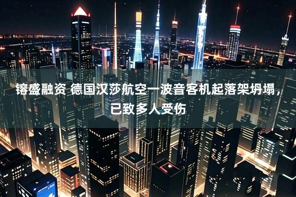 镕盛融资 德国汉莎航空一波音客机起落架坍塌，已致多人受伤