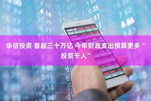 华信投资 首超三十万亿 今年财政支出预算更多“投资于人”