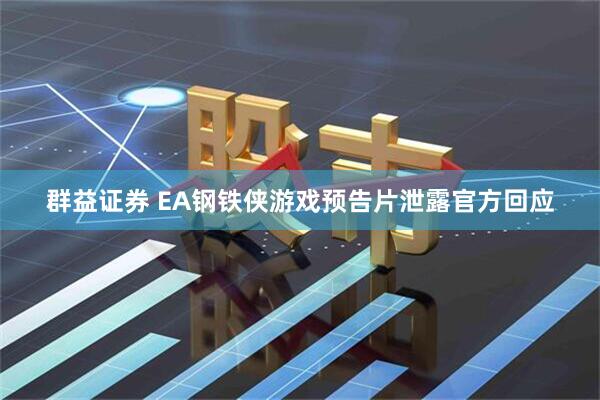 群益证券 EA钢铁侠游戏预告片泄露官方回应
